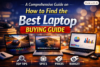 A Comprehensive Guide on How to Find the Best Laptop