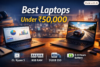 Best Laptops Under ₹50,000 – General Specifications You Should Know
